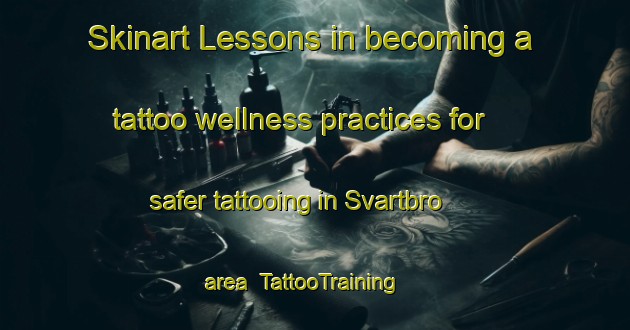 Skinart Lessons in becoming a tattoo wellness practices for safer tattooing in Svartbro area | TattooTraining | TattooClasses | SkinartTraining-Sweden
