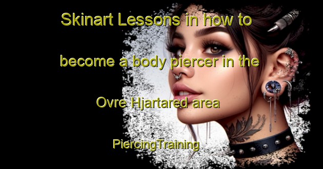 Skinart Lessons in how to become a body piercer in the Ovre Hjartared area | PiercingTraining | PiercingClasses | SkinartTraining-Sweden