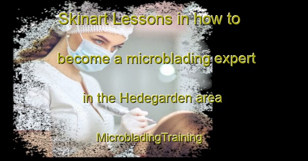 Skinart Lessons in how to become a microblading expert in the Hedegarden area | MicrobladingTraining | MicrobladingClasses | SkinartTraining-Sweden