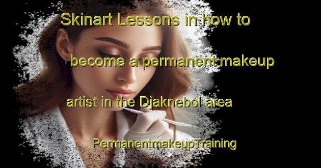 Skinart Lessons in how to become a permanent makeup artist in the Djaknebol area | PermanentmakeupTraining | PermanentmakeupClasses | SkinartTraining-Sweden