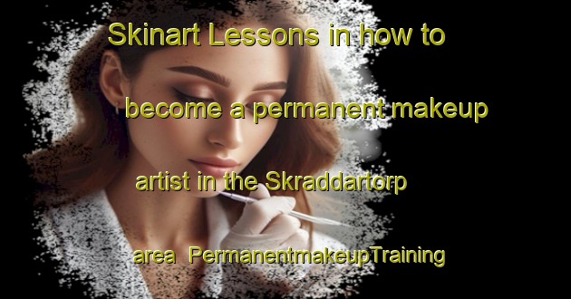 Skinart Lessons in how to become a permanent makeup artist in the Skraddartorp area | PermanentmakeupTraining | PermanentmakeupClasses | SkinartTraining-Sweden