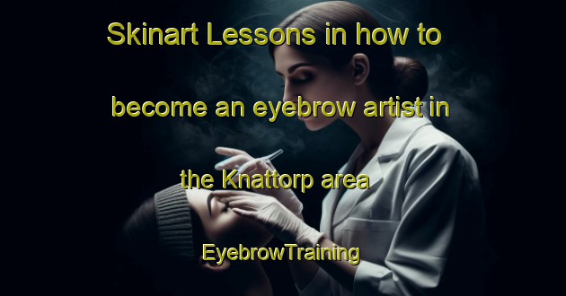 Skinart Lessons in how to become an eyebrow artist in the Knattorp area | EyebrowTraining | EyebrowClasses | SkinartTraining-Sweden