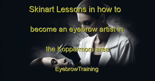 Skinart Lessons in how to become an eyebrow artist in the Kopparmora area | EyebrowTraining | EyebrowClasses | SkinartTraining-Sweden