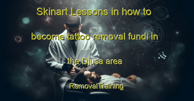 Skinart Lessons in how to become tattoo removal fundi in the Djusa area | RemovalTraining | RemovalClasses | SkinartTraining-Sweden