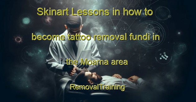 Skinart Lessons in how to become tattoo removal fundi in the Moarna area | RemovalTraining | RemovalClasses | SkinartTraining-Sweden