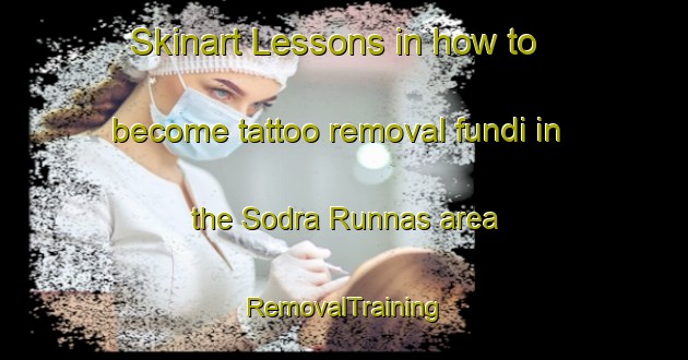 Skinart Lessons in how to become tattoo removal fundi in the Sodra Runnas area | RemovalTraining | RemovalClasses | SkinartTraining-Sweden