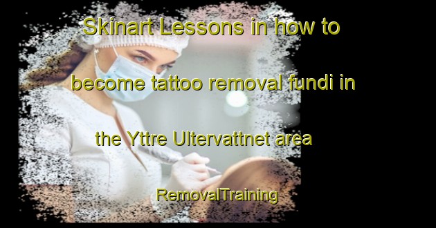 Skinart Lessons in how to become tattoo removal fundi in the Yttre Ultervattnet area | RemovalTraining | RemovalClasses | SkinartTraining-Sweden