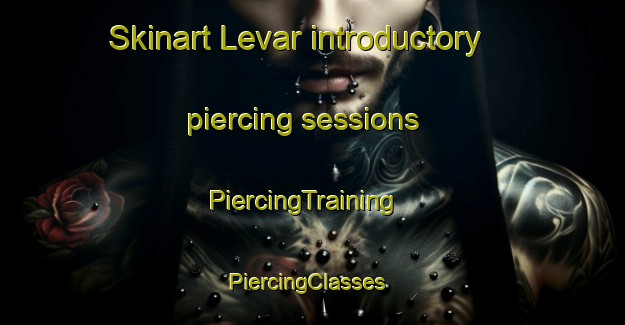 Skinart Levar introductory piercing sessions | PiercingTraining | PiercingClasses | SkinartTraining-Sweden