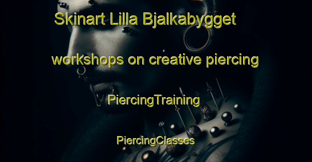 Skinart Lilla Bjalkabygget workshops on creative piercing | #PiercingTraining #PiercingClasses #SkinartTraining-Sweden