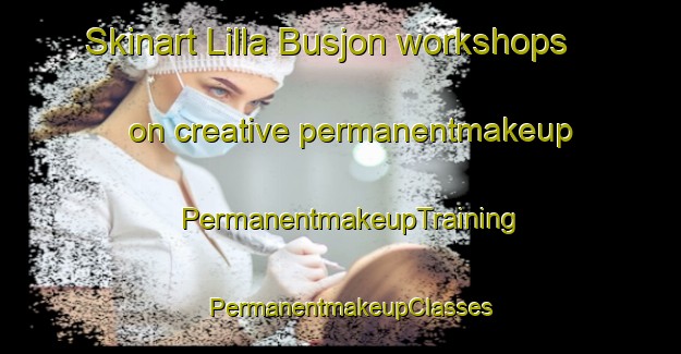 Skinart Lilla Busjon workshops on creative permanentmakeup | PermanentmakeupTraining | PermanentmakeupClasses | SkinartTraining-Sweden