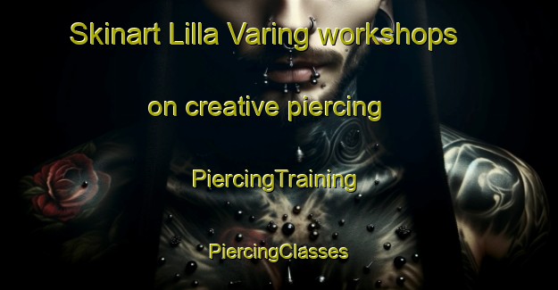 Skinart Lilla Varing workshops on creative piercing | #PiercingTraining #PiercingClasses #SkinartTraining-Sweden