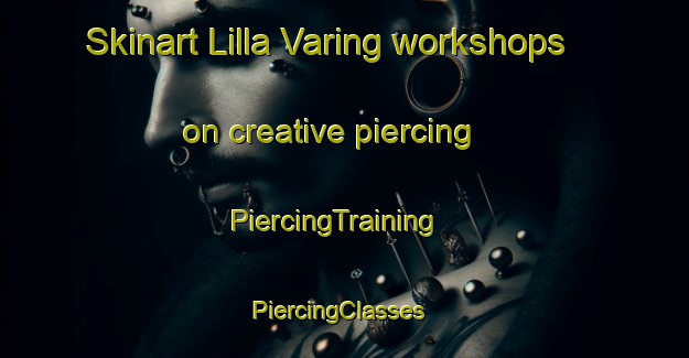 Skinart Lilla Varing workshops on creative piercing | PiercingTraining | PiercingClasses | SkinartTraining-Sweden
