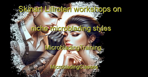 Skinart Lillroten workshops on niche microblading styles | #MicrobladingTraining #MicrobladingClasses #SkinartTraining-Sweden