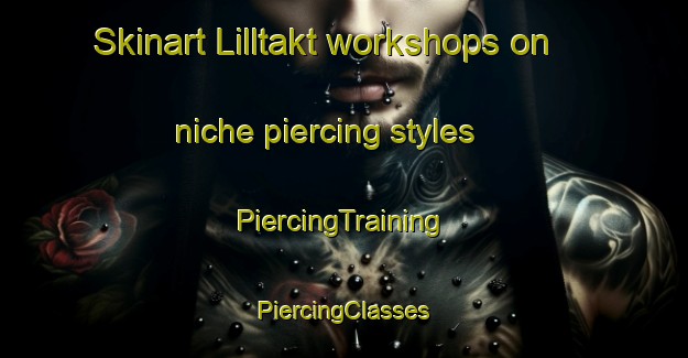 Skinart Lilltakt workshops on niche piercing styles | #PiercingTraining #PiercingClasses #SkinartTraining-Sweden