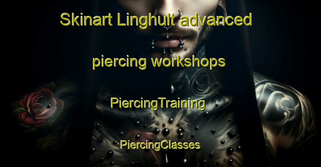 Skinart Linghult advanced piercing workshops | #PiercingTraining #PiercingClasses #SkinartTraining-Sweden