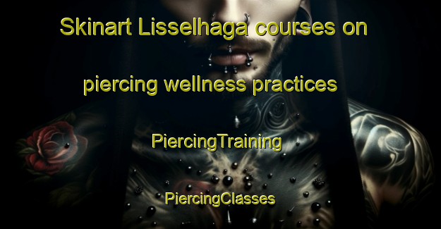 Skinart Lisselhaga courses on piercing wellness practices | #PiercingTraining #PiercingClasses #SkinartTraining-Sweden