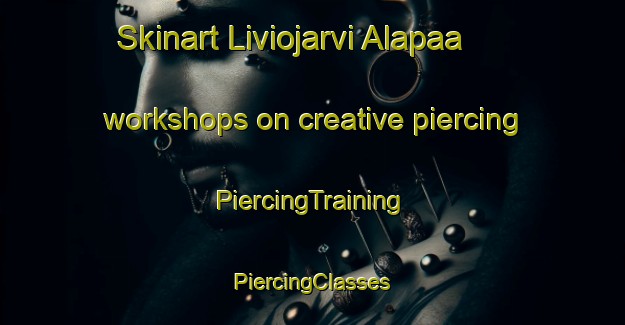 Skinart Liviojarvi Alapaa workshops on creative piercing | #PiercingTraining #PiercingClasses #SkinartTraining-Sweden