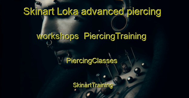 Skinart Loka advanced piercing workshops | PiercingTraining | PiercingClasses | SkinartTraining-Sweden