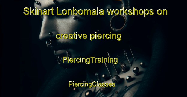 Skinart Lonbomala workshops on creative piercing | PiercingTraining | PiercingClasses | SkinartTraining-Sweden