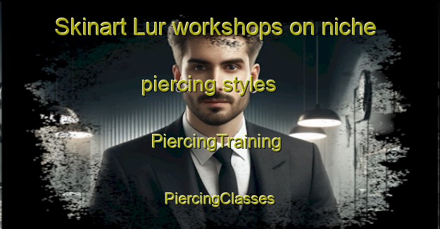 Skinart Lur workshops on niche piercing styles | #PiercingTraining #PiercingClasses #SkinartTraining-Sweden