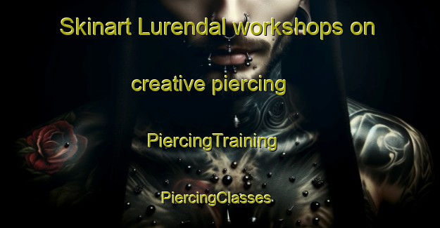Skinart Lurendal workshops on creative piercing | PiercingTraining | PiercingClasses | SkinartTraining-Sweden
