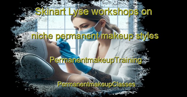 Skinart Lyse workshops on niche permanent makeup styles | PermanentmakeupTraining | PermanentmakeupClasses | SkinartTraining-Sweden