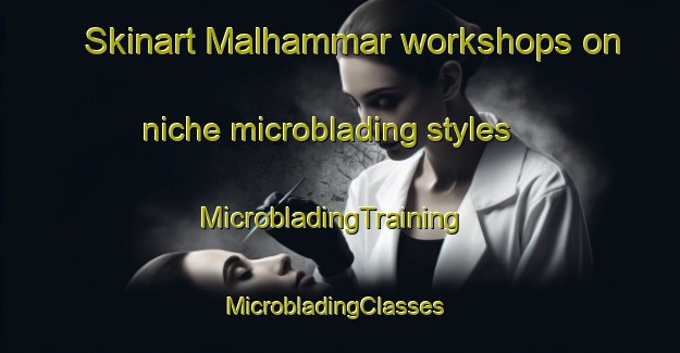 Skinart Malhammar workshops on niche microblading styles | MicrobladingTraining | MicrobladingClasses | SkinartTraining-Sweden