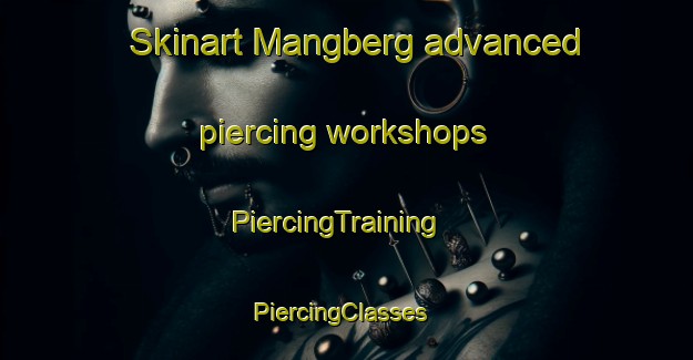 Skinart Mangberg advanced piercing workshops | PiercingTraining | PiercingClasses | SkinartTraining-Sweden