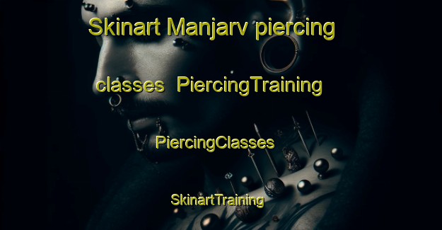 Skinart Manjarv piercing classes | PiercingTraining | PiercingClasses | SkinartTraining-Sweden