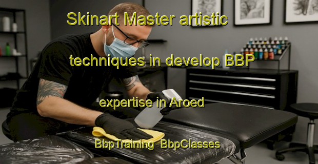 Skinart Master artistic techniques in develop BBP expertise in Aroed | BbpTraining | BbpClasses | SkinartTraining-Sweden