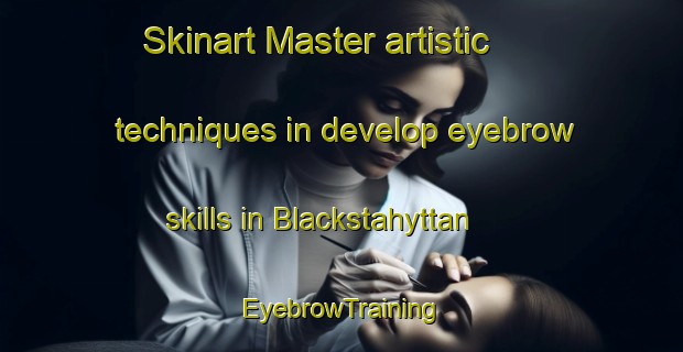 Skinart Master artistic techniques in develop eyebrow skills in Blackstahyttan | EyebrowTraining | EyebrowClasses | SkinartTraining-Sweden