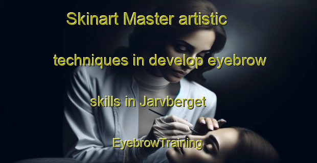 Skinart Master artistic techniques in develop eyebrow skills in Jarvberget | EyebrowTraining | EyebrowClasses | SkinartTraining-Sweden