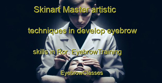 Skinart Master artistic techniques in develop eyebrow skills in Ror | EyebrowTraining | EyebrowClasses | SkinartTraining-Sweden