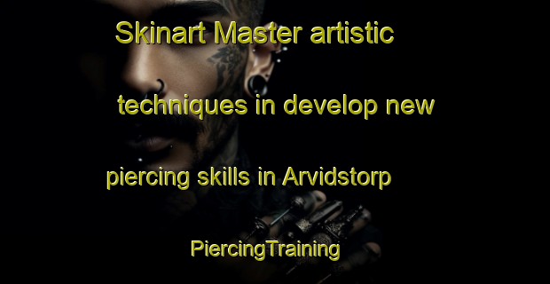 Skinart Master artistic techniques in develop new piercing skills in Arvidstorp | PiercingTraining | PiercingClasses | SkinartTraining-Sweden