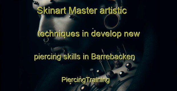 Skinart Master artistic techniques in develop new piercing skills in Barrebacken | PiercingTraining | PiercingClasses | SkinartTraining-Sweden