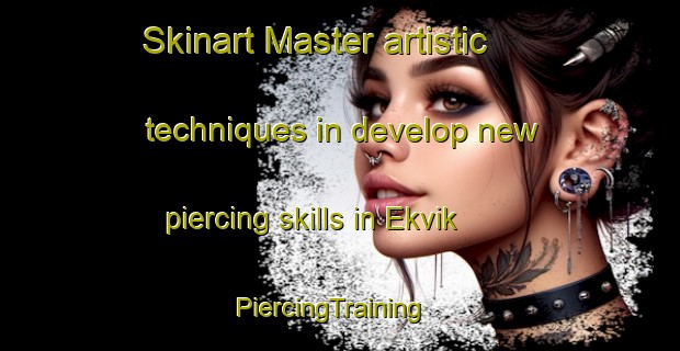 Skinart Master artistic techniques in develop new piercing skills in Ekvik | PiercingTraining | PiercingClasses | SkinartTraining-Sweden