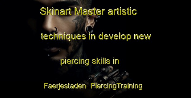 Skinart Master artistic techniques in develop new piercing skills in Faerjestaden | PiercingTraining | PiercingClasses | SkinartTraining-Sweden