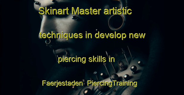 Skinart Master artistic techniques in develop new piercing skills in Faerjestaden | PiercingTraining | PiercingClasses | SkinartTraining-Sweden