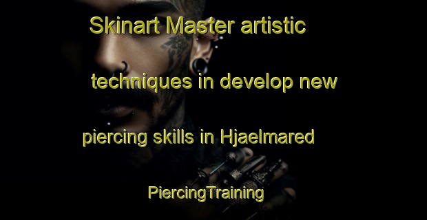 Skinart Master artistic techniques in develop new piercing skills in Hjaelmared | PiercingTraining | PiercingClasses | SkinartTraining-Sweden