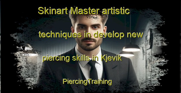 Skinart Master artistic techniques in develop new piercing skills in Kjevik | PiercingTraining | PiercingClasses | SkinartTraining-Sweden