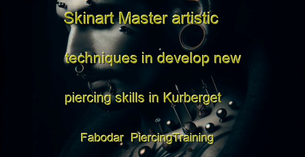 Skinart Master artistic techniques in develop new piercing skills in Kurberget Fabodar | PiercingTraining | PiercingClasses | SkinartTraining-Sweden