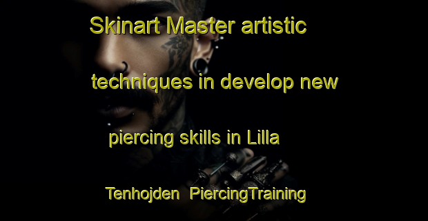 Skinart Master artistic techniques in develop new piercing skills in Lilla Tenhojden | PiercingTraining | PiercingClasses | SkinartTraining-Sweden