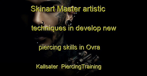 Skinart Master artistic techniques in develop new piercing skills in Ovra Kallsater | PiercingTraining | PiercingClasses | SkinartTraining-Sweden