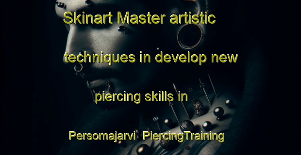 Skinart Master artistic techniques in develop new piercing skills in Persomajarvi | PiercingTraining | PiercingClasses | SkinartTraining-Sweden