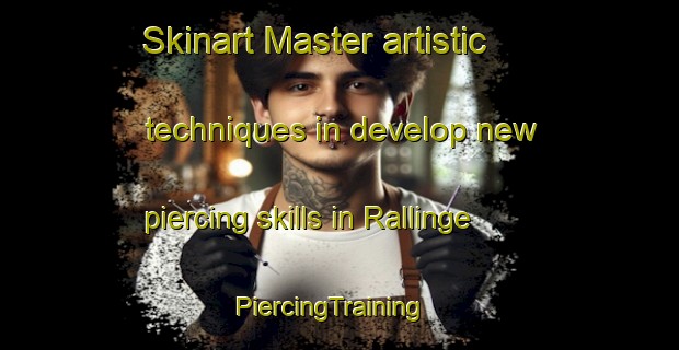 Skinart Master artistic techniques in develop new piercing skills in Rallinge | PiercingTraining | PiercingClasses | SkinartTraining-Sweden