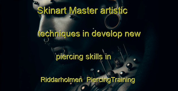 Skinart Master artistic techniques in develop new piercing skills in Riddarholmen | PiercingTraining | PiercingClasses | SkinartTraining-Sweden