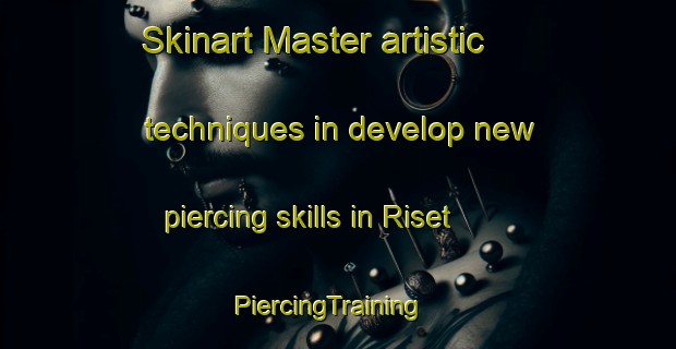 Skinart Master artistic techniques in develop new piercing skills in Riset | PiercingTraining | PiercingClasses | SkinartTraining-Sweden
