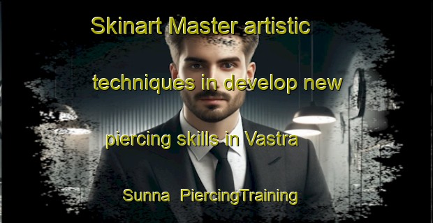 Skinart Master artistic techniques in develop new piercing skills in Vastra Sunna | PiercingTraining | PiercingClasses | SkinartTraining-Sweden