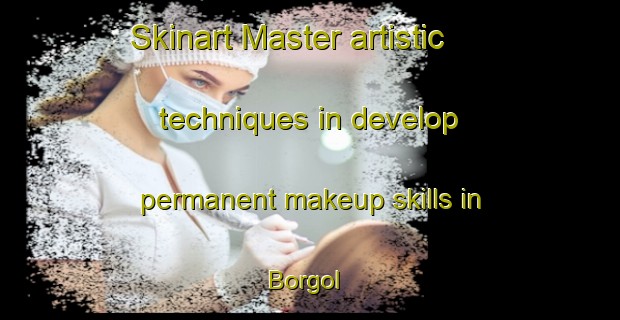 Skinart Master artistic techniques in develop permanent makeup skills in Borgol | PermanentmakeupTraining | PermanentmakeupClasses | SkinartTraining-Sweden