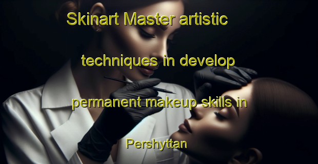 Skinart Master artistic techniques in develop permanent makeup skills in Pershyttan | PermanentmakeupTraining | PermanentmakeupClasses | SkinartTraining-Sweden